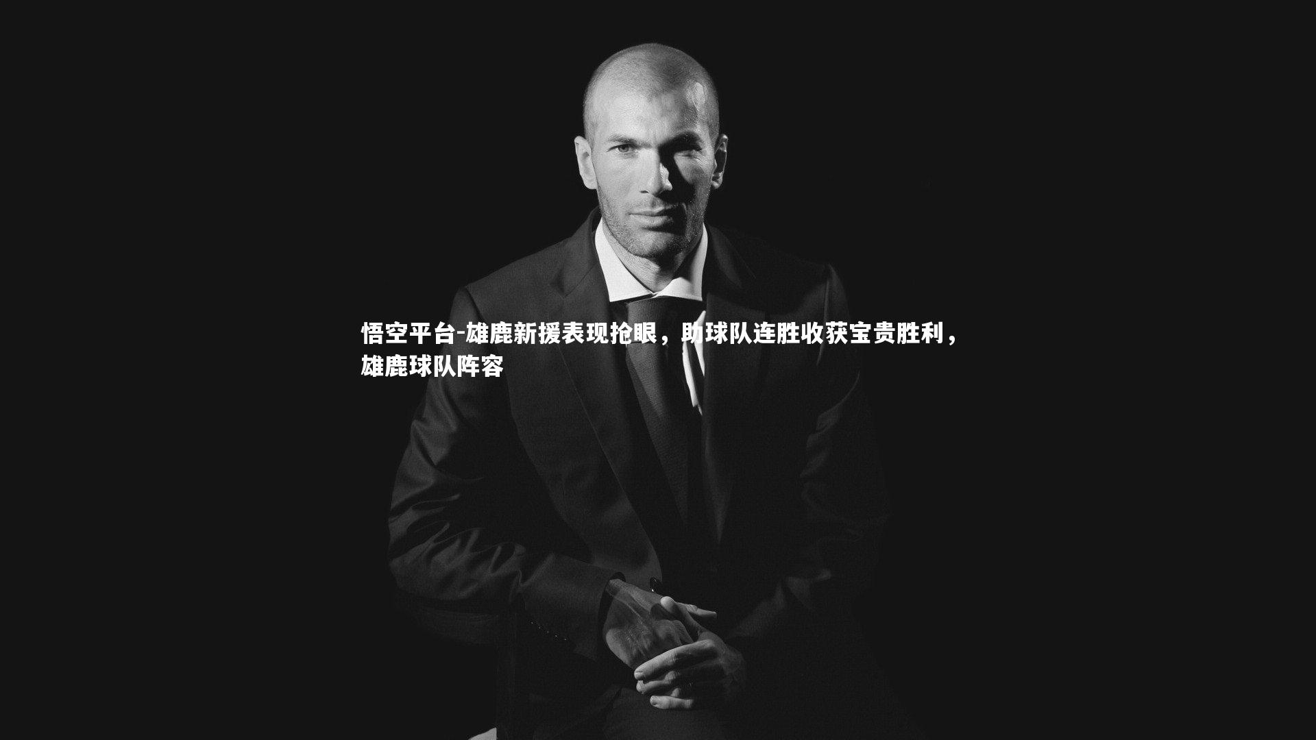 悟空平台-雄鹿新援表现抢眼，助球队连胜收获宝贵胜利，雄鹿球队阵容