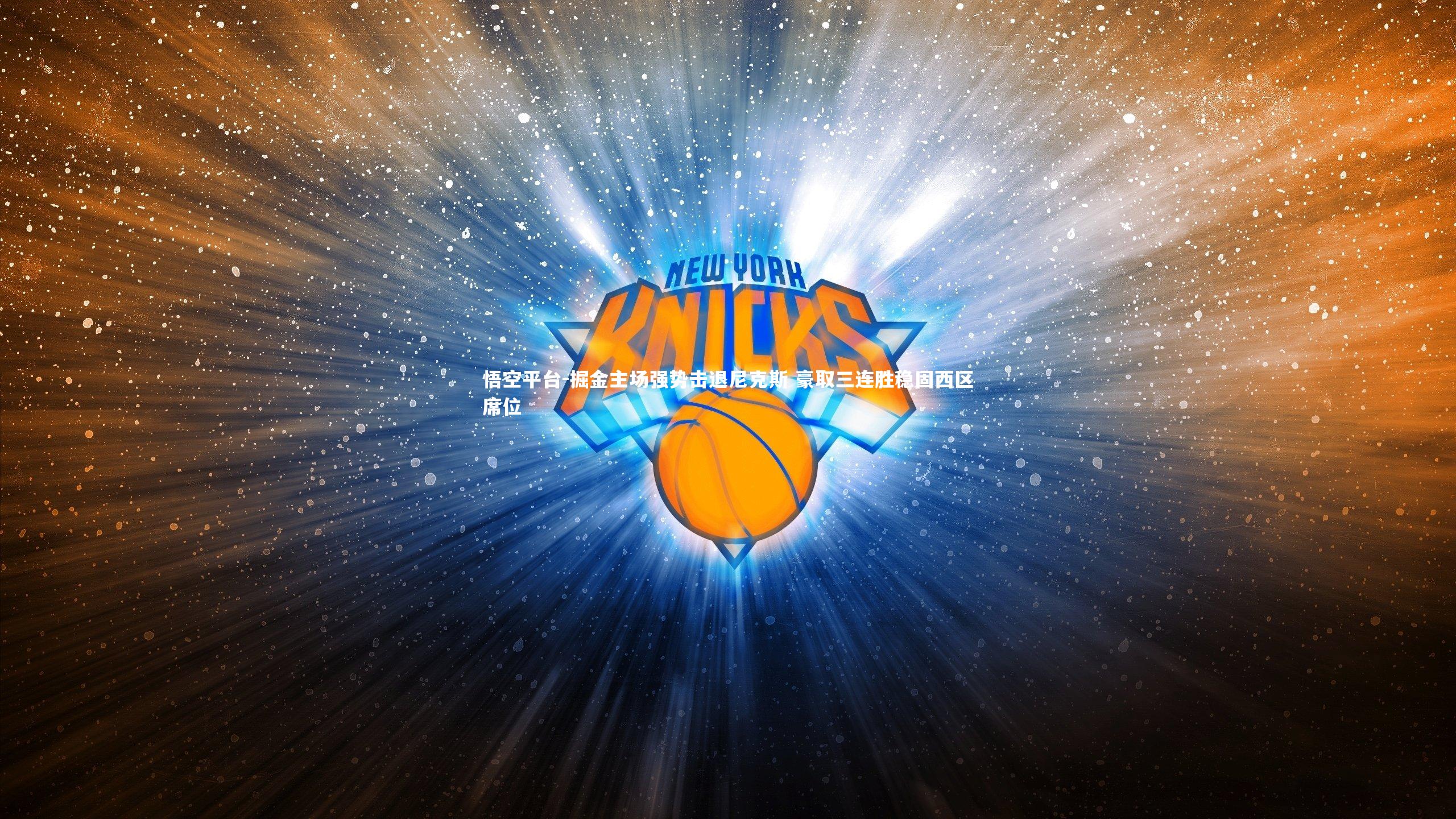 悟空平台-掘金主场强势击退尼克斯 豪取三连胜稳固西区席位